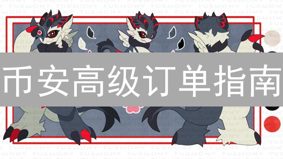 币安高级订单指南：像鲸鱼一样交易？3分钟精通！