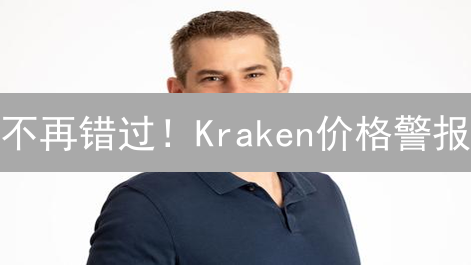 不再错过！Kraken价格警报：设置与管理全攻略，抄底逃顶必备！